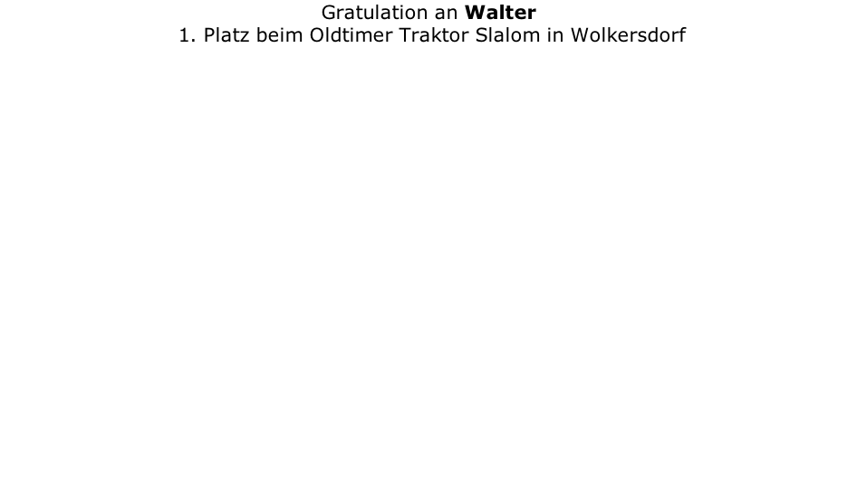 Gratulation an Walter   1. Platz beim Oldtimer Traktor Slalom in Wolkersdorf